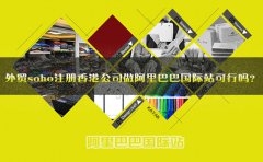 外貿(mào)soho注冊(cè)香港公司做阿里巴巴國(guó)際站可行嗎？