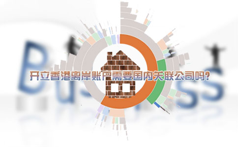 開(kāi)立香港離岸賬戶(hù)需要國(guó)內(nèi)關(guān)聯(lián)公司嗎